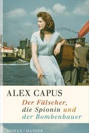 Cover: Der Fälscher, die Spionin und der Bombenbauer / Alex Capus